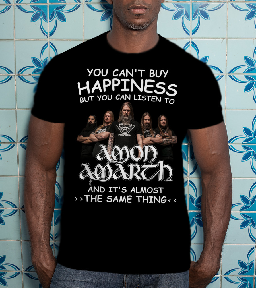 You Can't Buy Happiness But You Can Listen To Amon Amarth And It's Almost The Same Thing T-Shirt