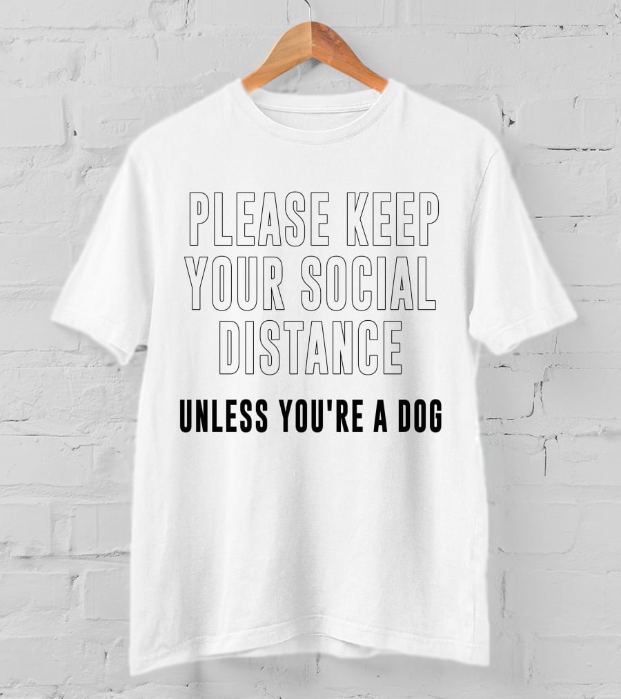 Please Keep Your Social Distance Unless You're A Dog T-Shirt