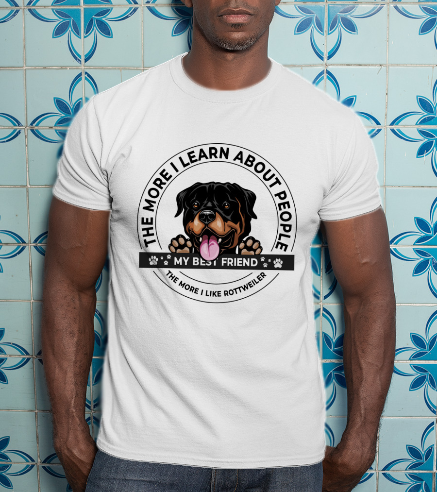 The More I Learn About People My Best Friend The More I Like Rottweiler T-Shirt