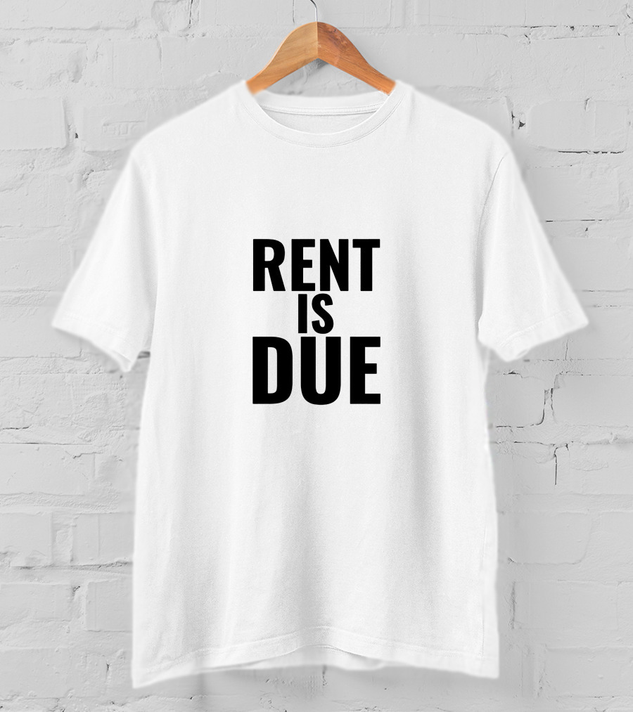 RENT IS DUE T-Shirt