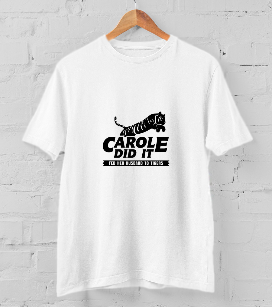 Carole Did It Fed Her Husband To Tigers T-Shirt