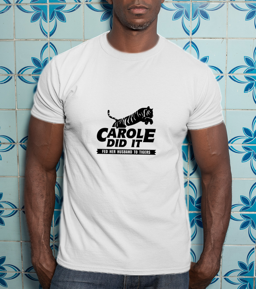 Carole Did It Fed Her Husband To Tigers T-Shirt