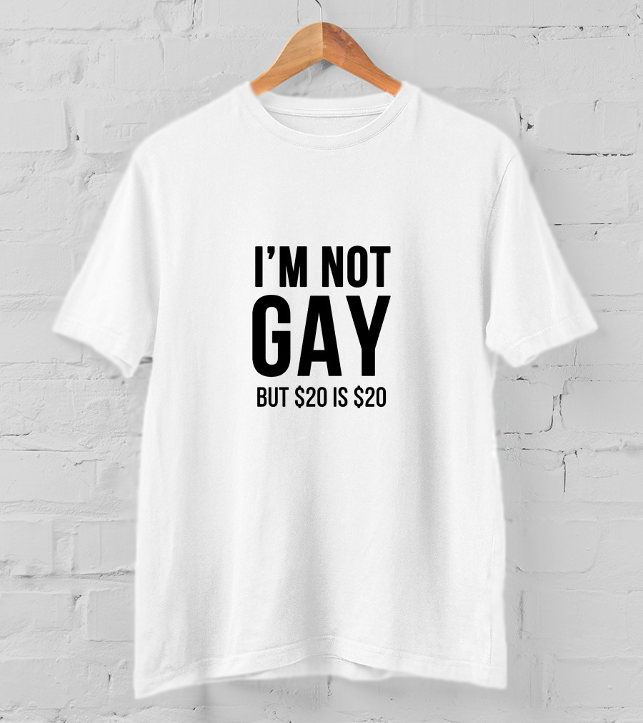 I'M NOT GAY BUT $20 IS $20 T-Shirt