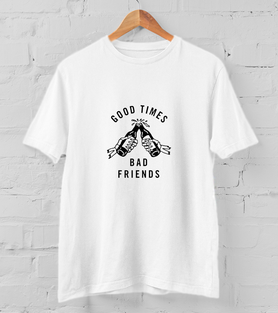 Good Times Bad Friends T-Shirt