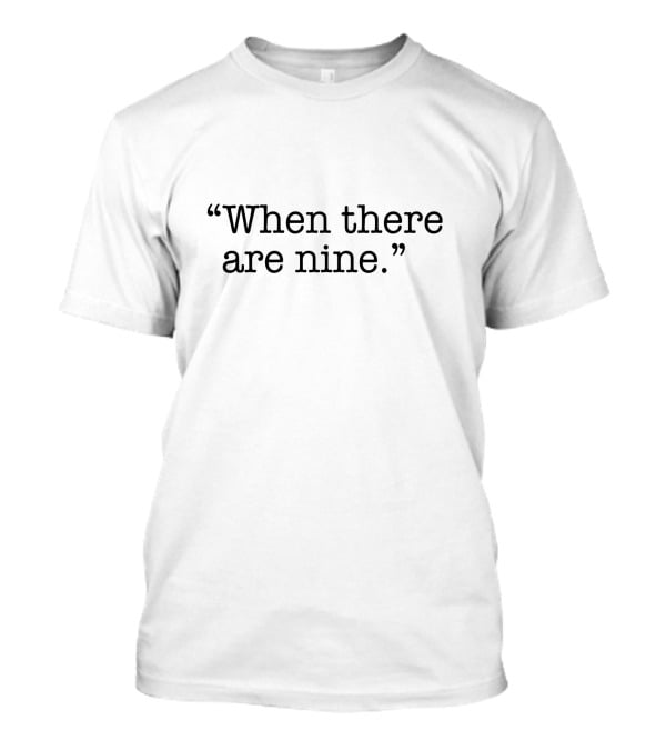 When There Are Nine T-Shirt