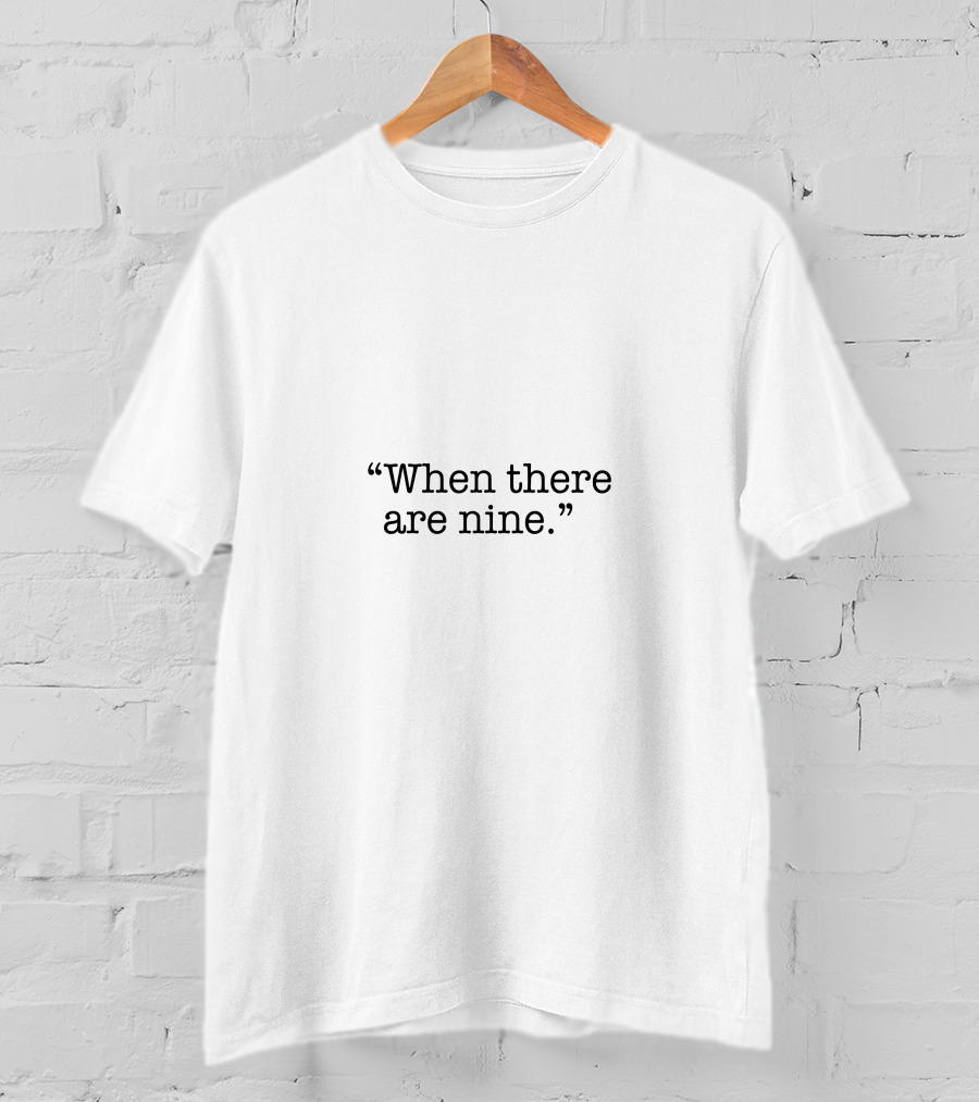 When There Are Nine T-Shirt