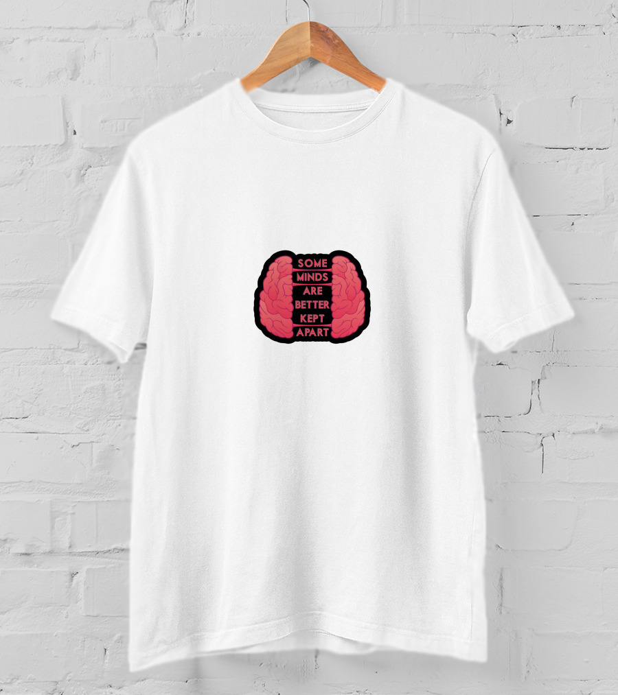Some Minds Are Better Kept Apart Brain T-Shirt
