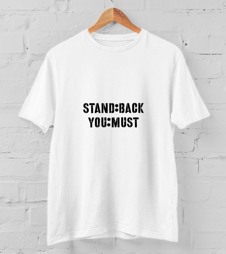 Stand Back You Must T-Shirt