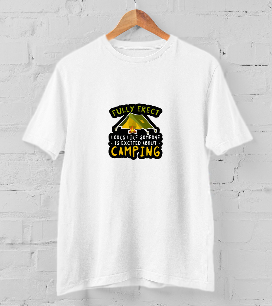 Fully Erect Looks Like Someone Is Excited About Camping T-Shirt