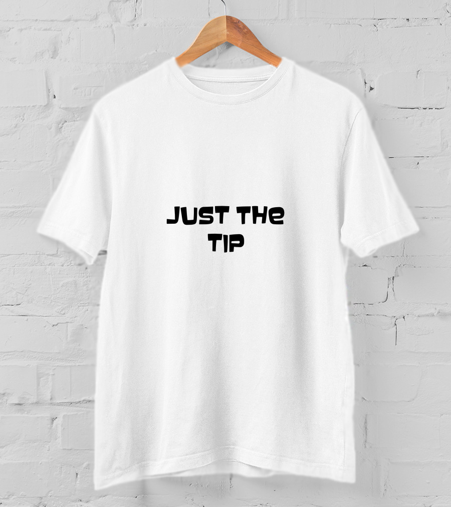 Just The Tip Phrase Humor Text T-Shirt