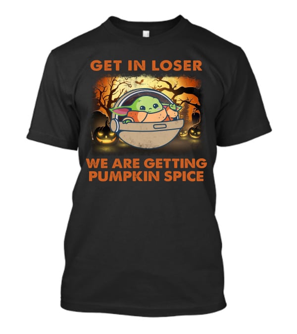 Get IN Loser We Are Getting Pumpkin Spice Baby Yoda T-Shirt