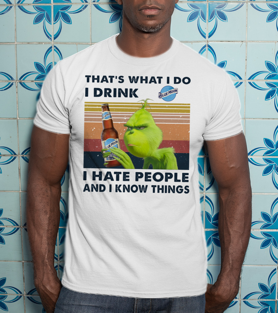 That's What I Do I Drink Blue Moon I Hate People And I Know Things T-Shirt