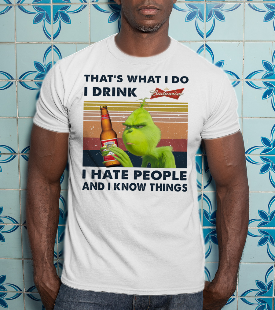 That's What I Do I Drink Budweiser I Hate People And I Know Things T-Shirt