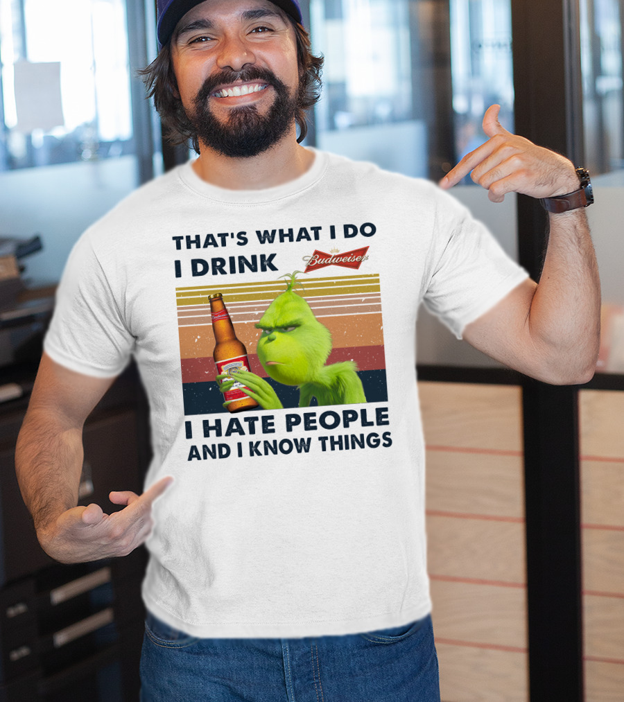 That's What I Do I Drink Budweiser I Hate People And I Know Things T-Shirt
