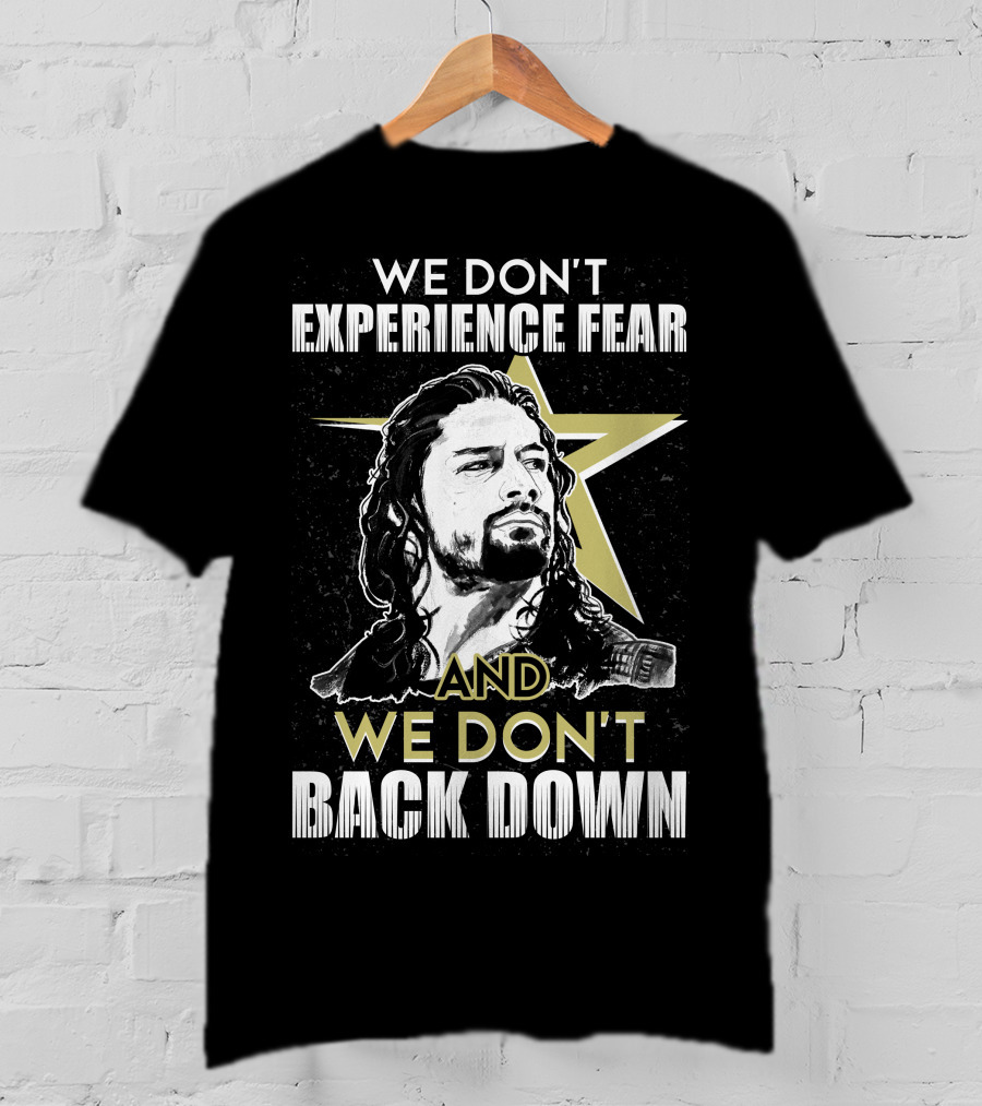Roman Reigns: We Don't Experience Fear And We Don't Back Down Bold Star T-Shirt