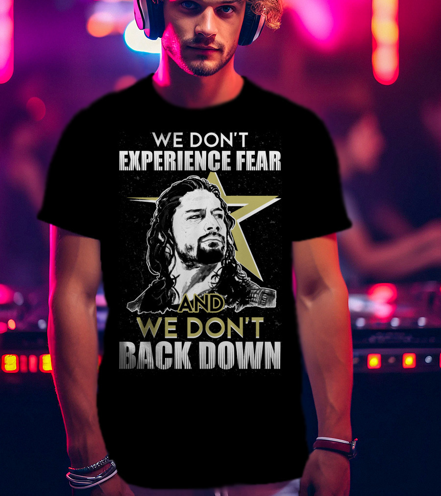 Roman Reigns: We Don't Experience Fear And We Don't Back Down Bold Star T-Shirt