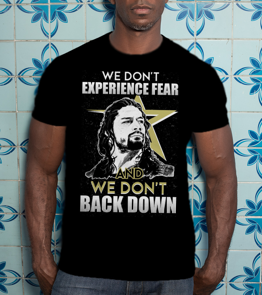 Roman Reigns: We Don't Experience Fear And We Don't Back Down Bold Star T-Shirt