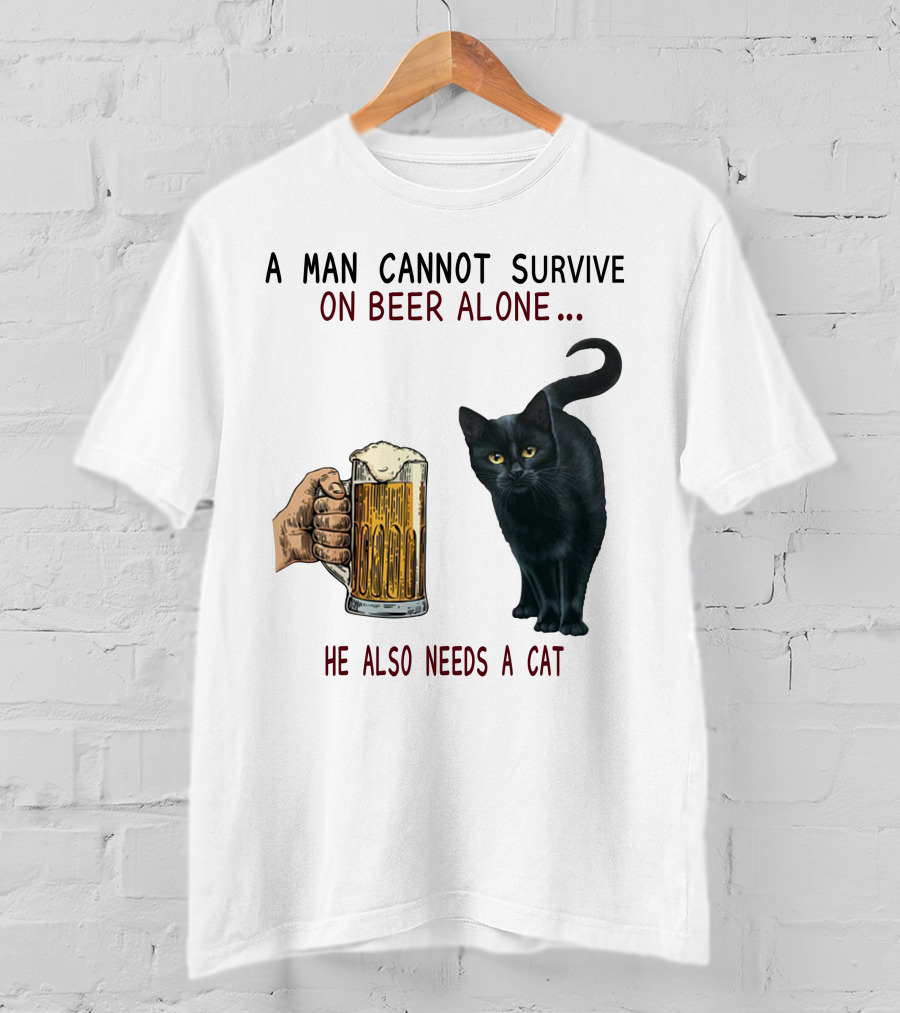 A Man Cannot Survive On Beer Alone He Also Needs A Cat T-Shirt