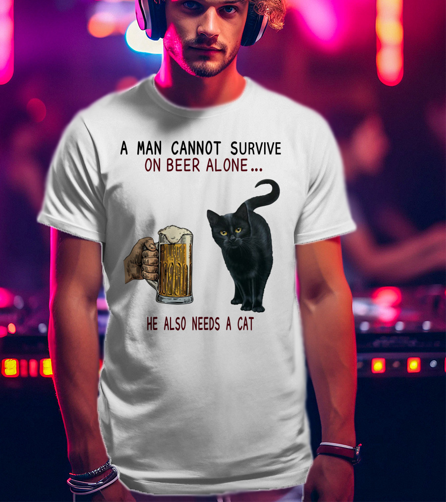 A Man Cannot Survive On Beer Alone He Also Needs A Cat T-Shirt