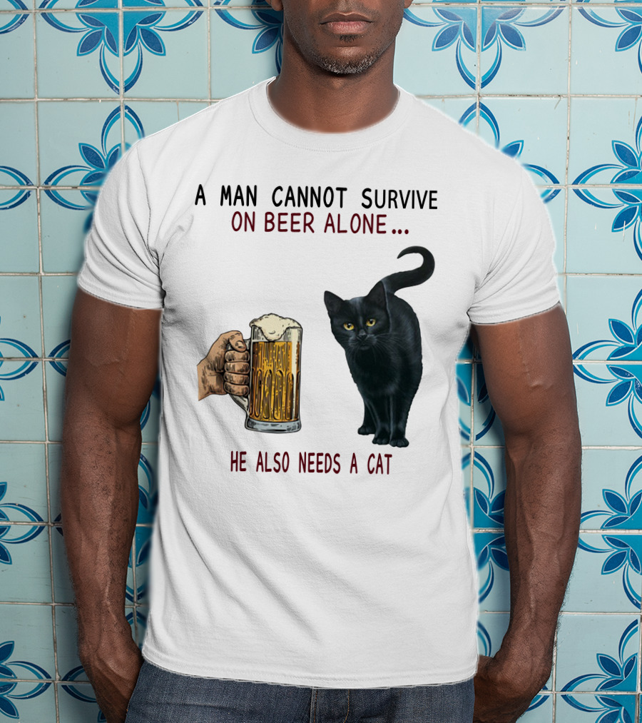 A Man Cannot Survive On Beer Alone He Also Needs A Cat T-Shirt