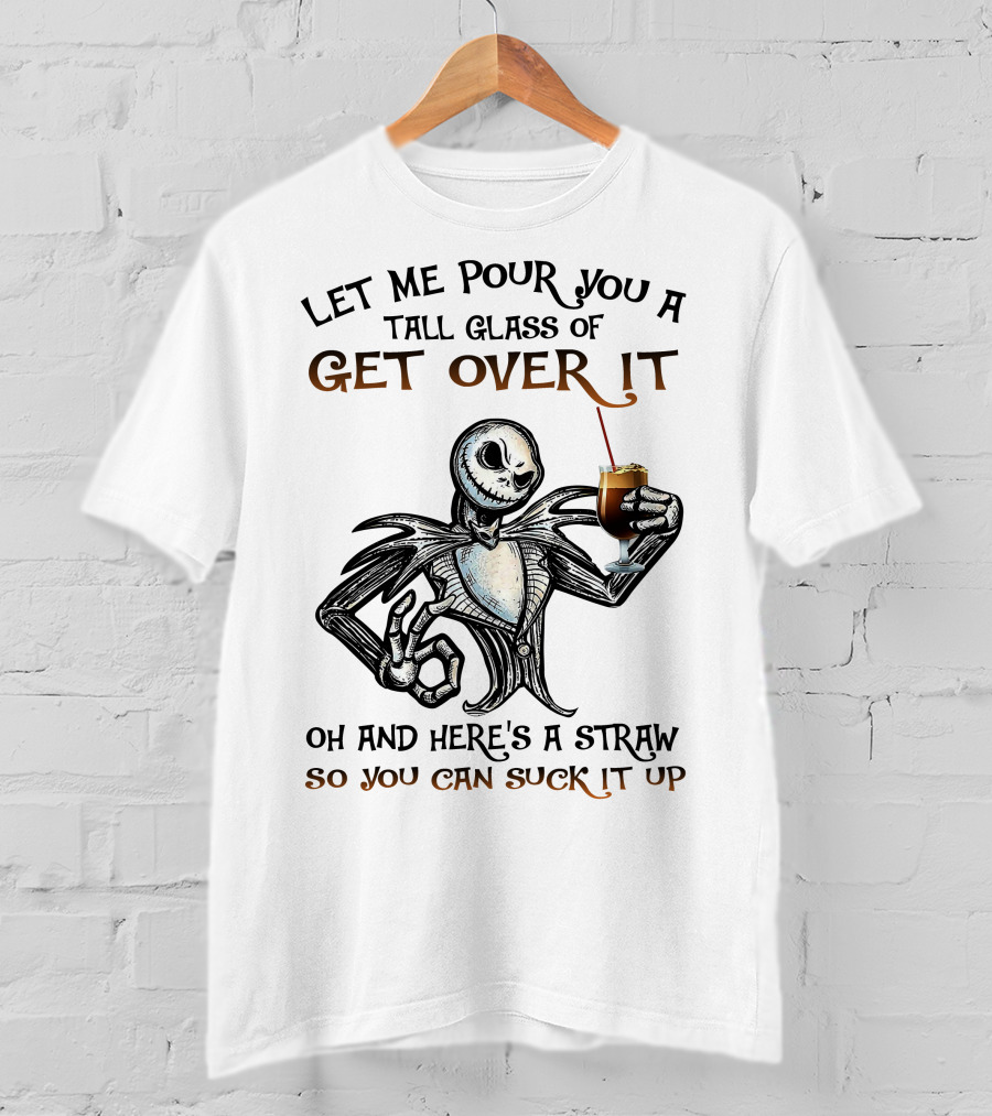Let Me Pour You A Tall Glass Of Get Over It Jack Skellington So You Can Suck It Up T-Shirt