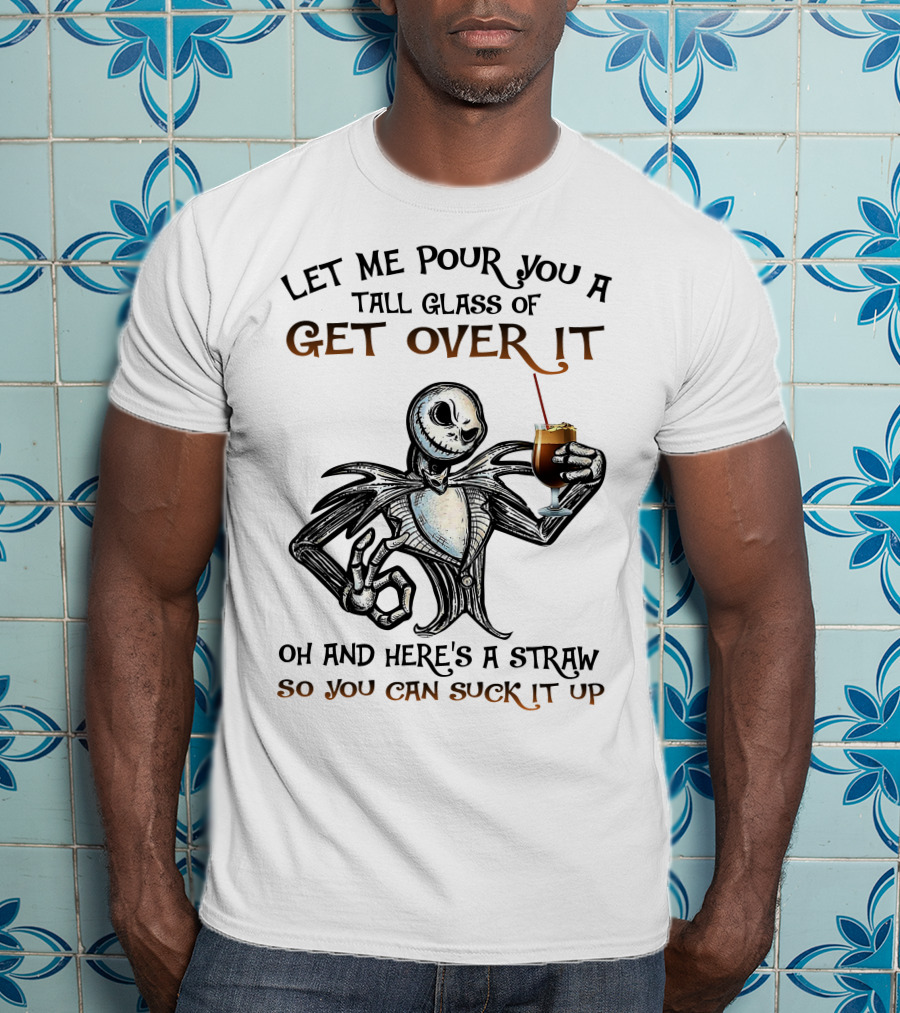 Let Me Pour You A Tall Glass Of Get Over It Jack Skellington So You Can Suck It Up T-Shirt