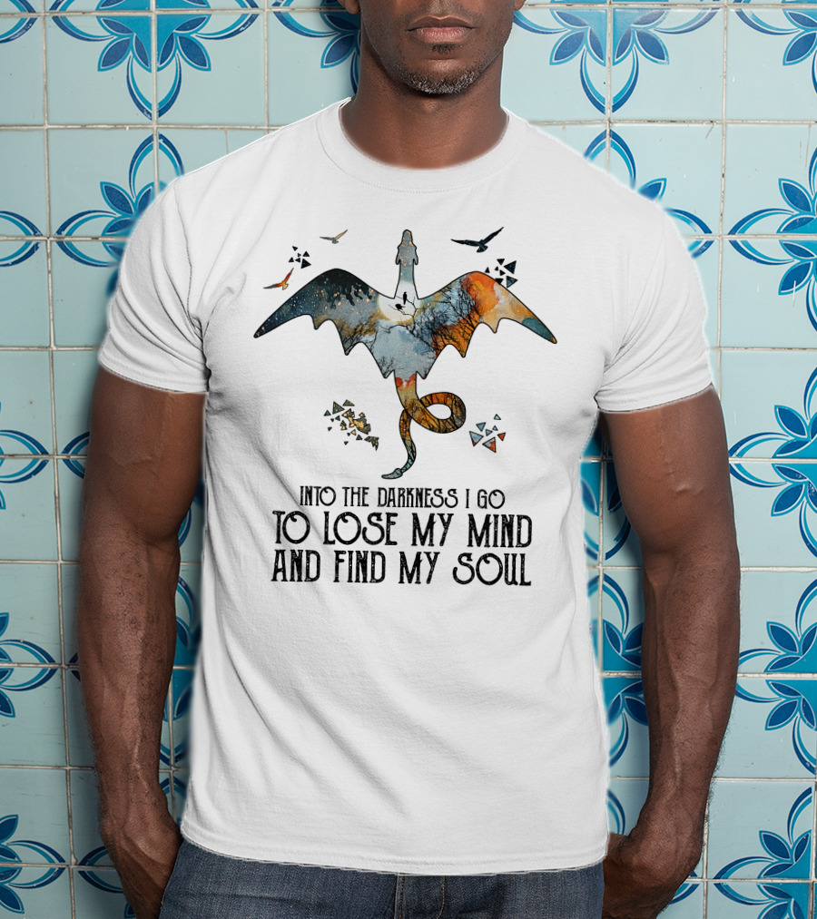 Into The Darkness I Go To Lose My Mind And Find My Soul Dragonfly Journey T-Shirt