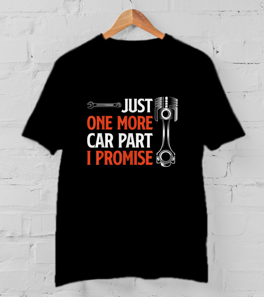 Just One More Car Part I Promise Wrench Piston Enthusiast T-Shirt