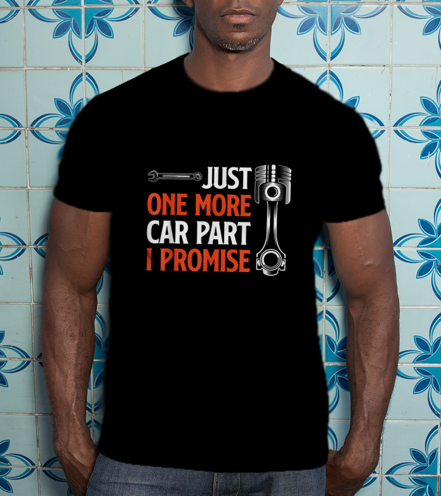 Just One More Car Part I Promise Wrench Piston Enthusiast T-Shirt