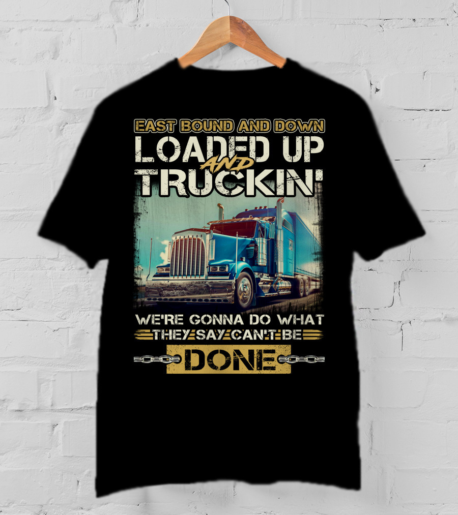 East Bound And Down Loaded Up And Truckin We're Gonna Do What They Say Can't Be Done T-Shirt