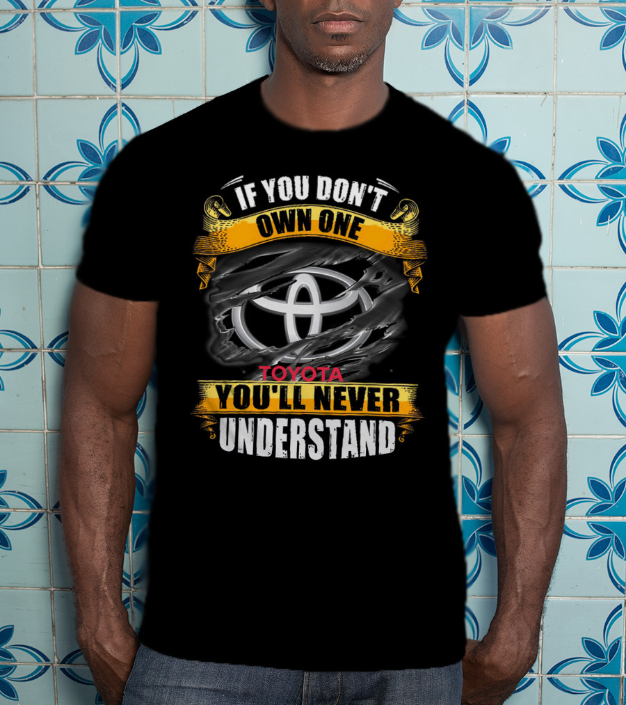 If You Don't Own One Toyota You'll Never Understand T-Shirt