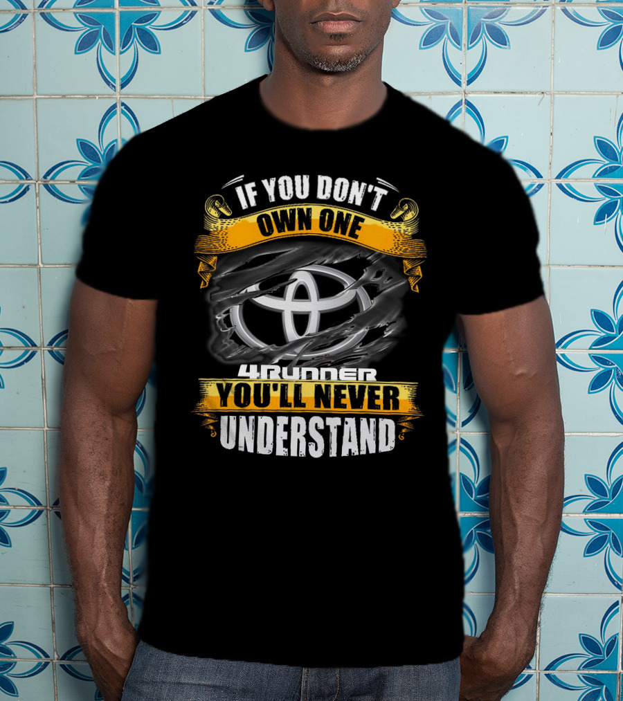 If You Don't Own One 4Runner You'll Never Understand T-Shirt