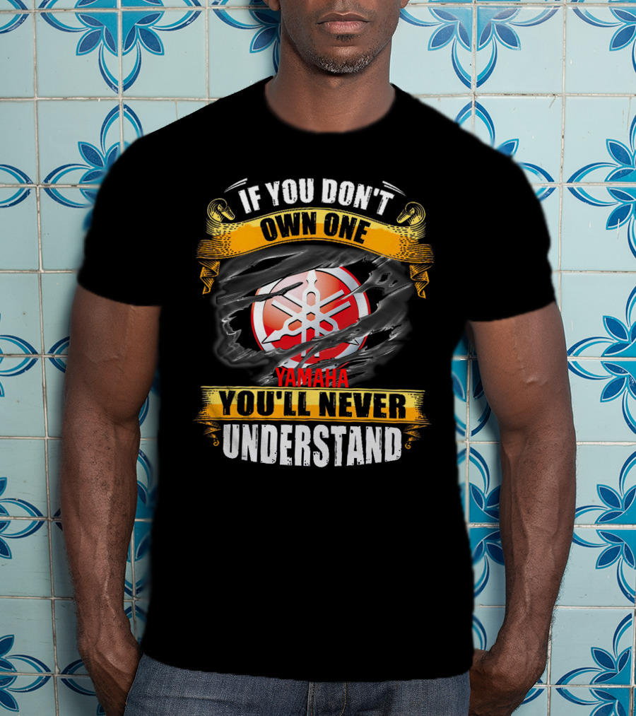 If You Don't Own One Yamaha You'll Never Understand T-Shirt