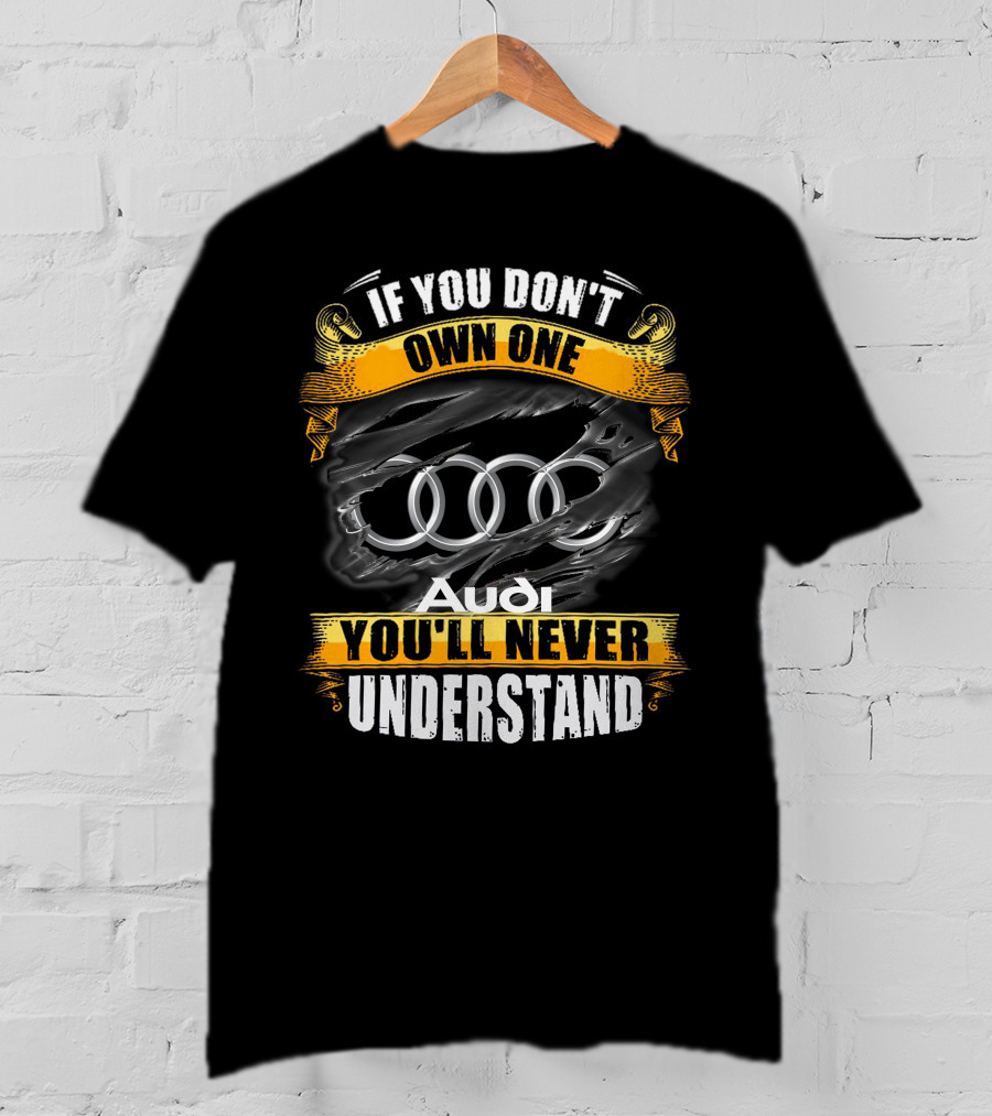 If You Don't Own One Audi You'll Never Understand T-Shirt