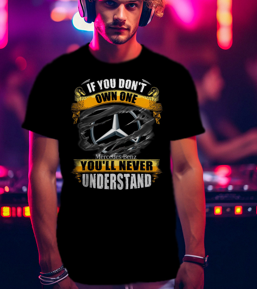 If You Don't Own One Mercedes-Benz You'll Never Understand T-Shirt
