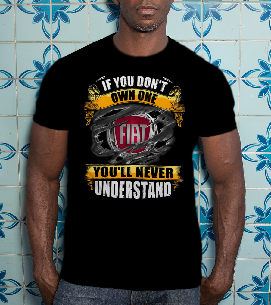 If You Don't Own One Fiat You'll Never Understand T-Shirt