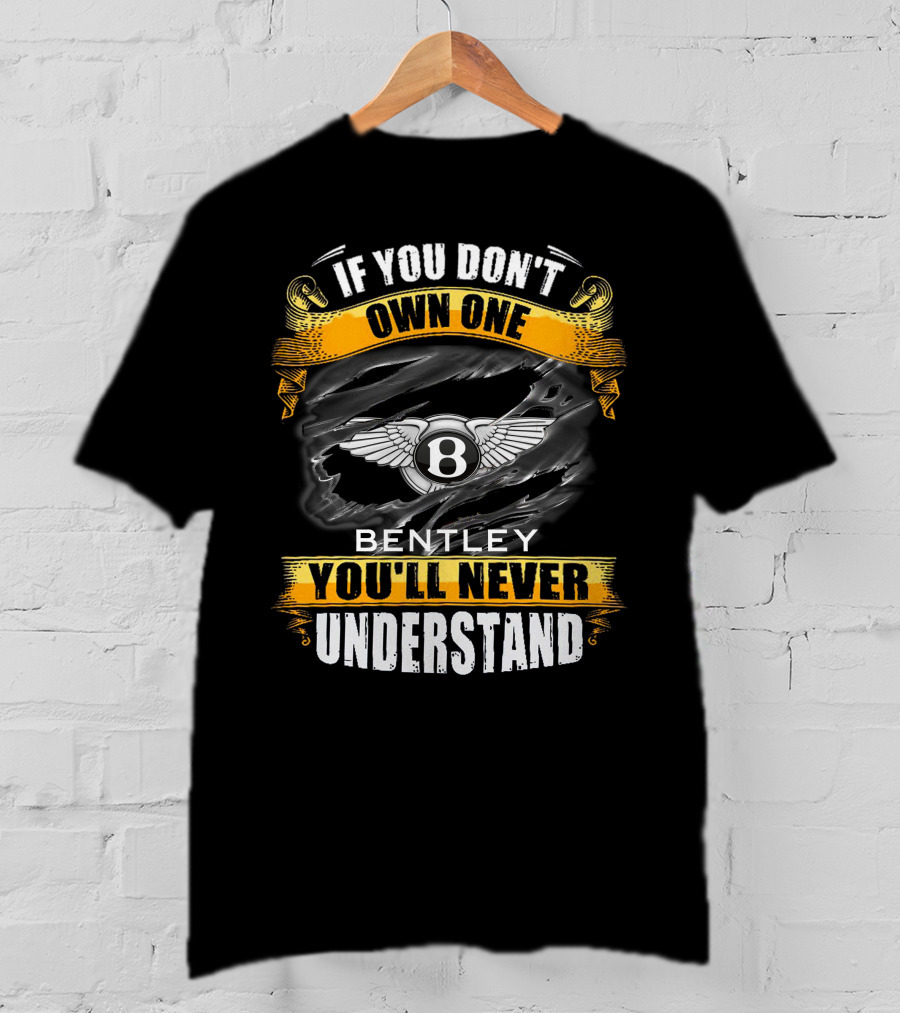 If You Don't Own One Bentley You'll Never Understand T-Shirt