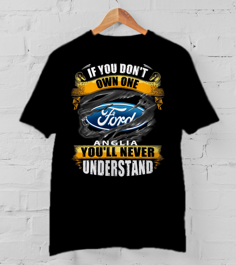If You Don't Own One Ford Anglia You'll Never Understand T-Shirt