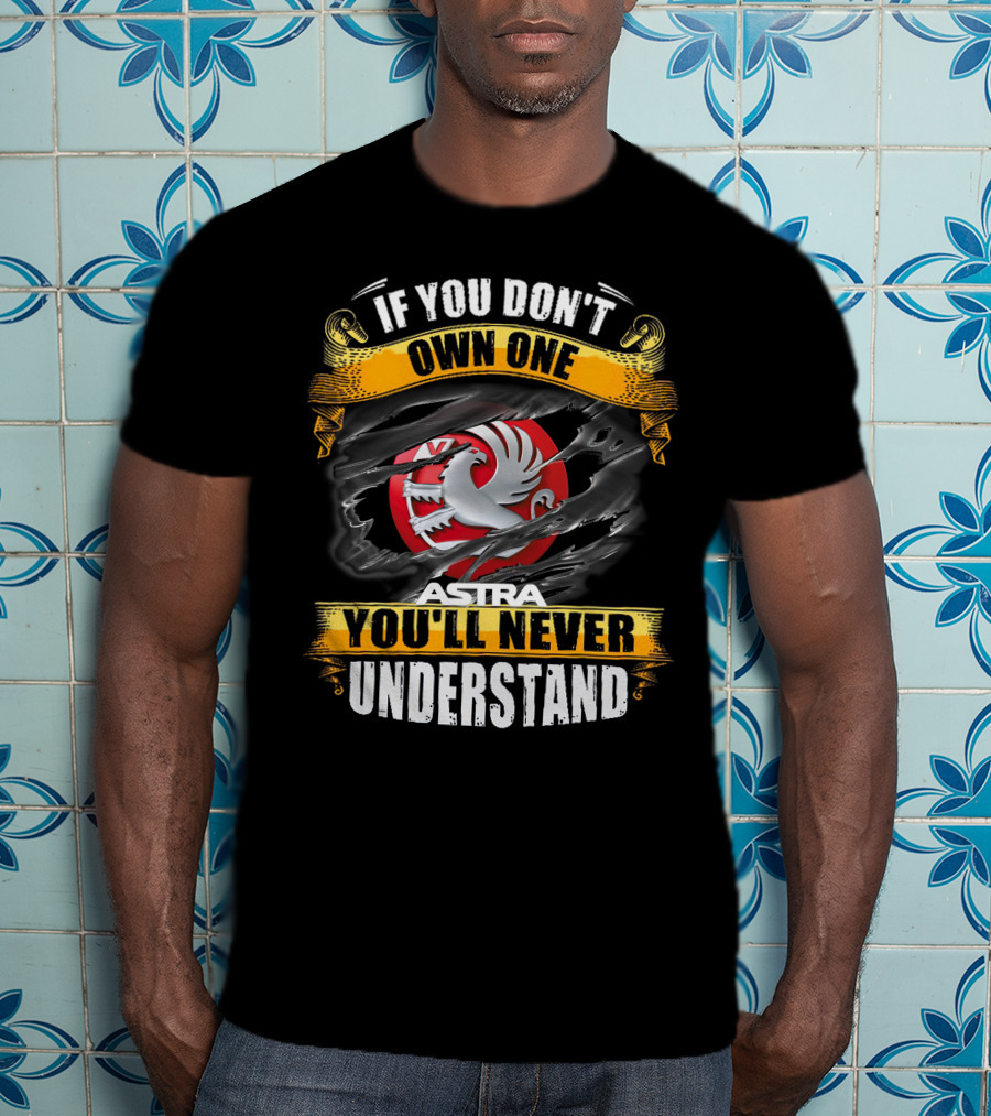 If You Don't Own One Astra You'll Never Understand T-Shirt