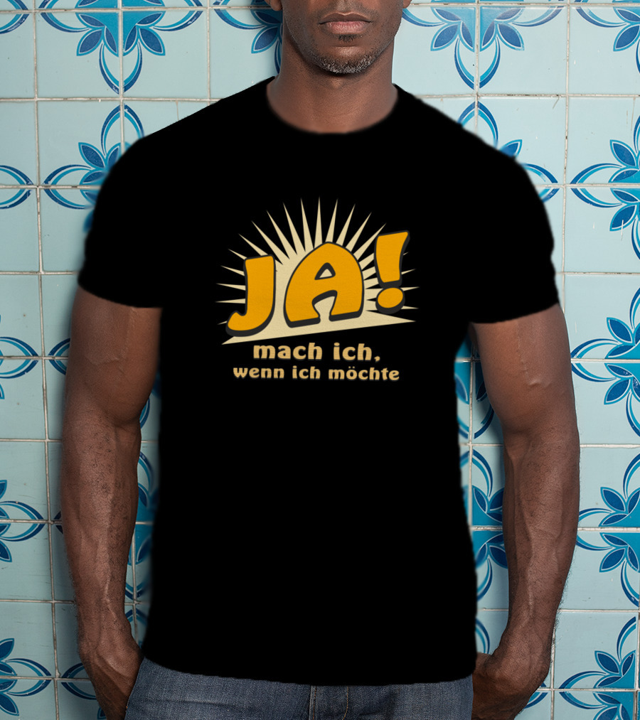 JA Mach Ich Wenn Ich Möchte Funny Bold Text With Sunburst Background T-Shirt