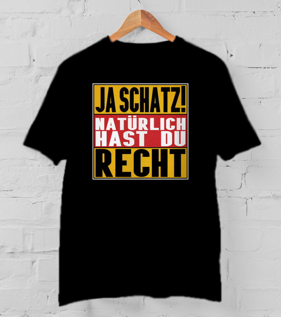 Ja Schatz Natürlich Hast Du Recht Funny T-Shirt