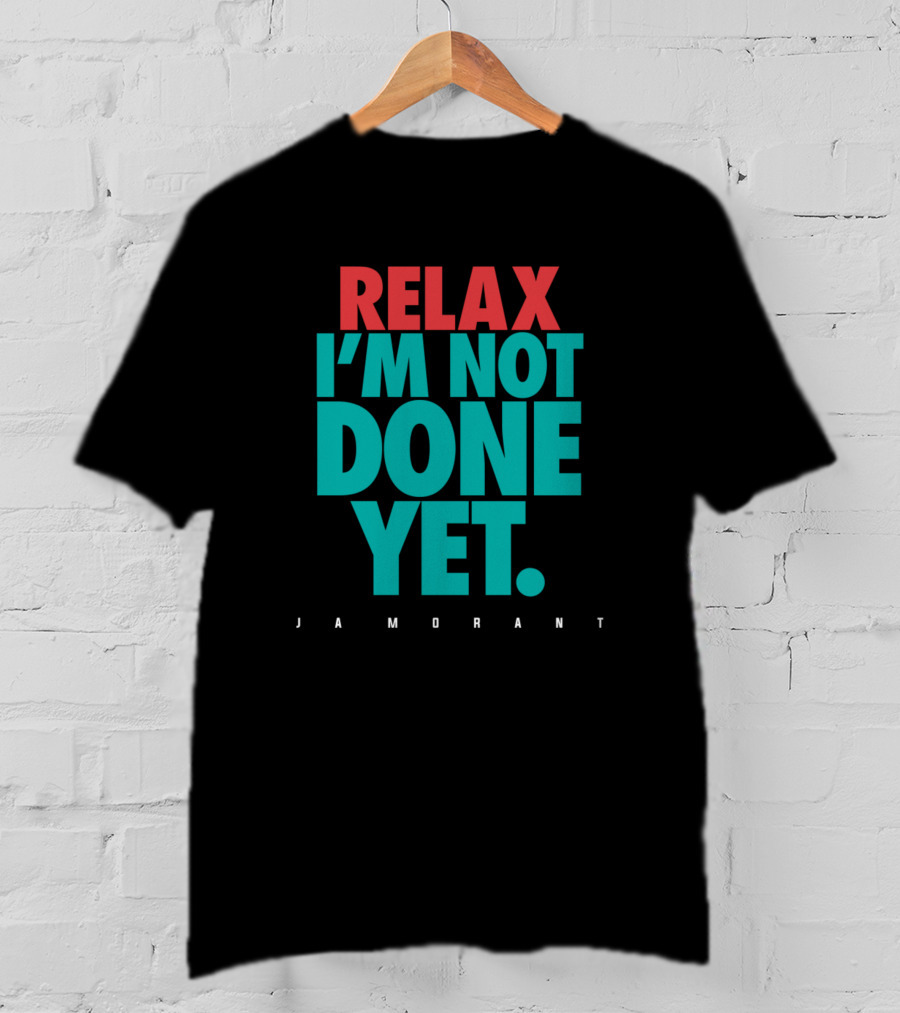 Relax I'm Not Done Yet Ja Morant T-Shirt