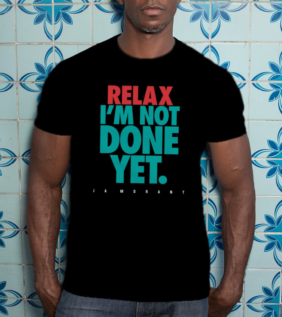 Relax I'm Not Done Yet Ja Morant T-Shirt