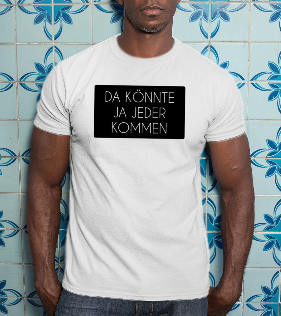 Da Könnte Ja Jeder Kommen Funny Phrase T-Shirt