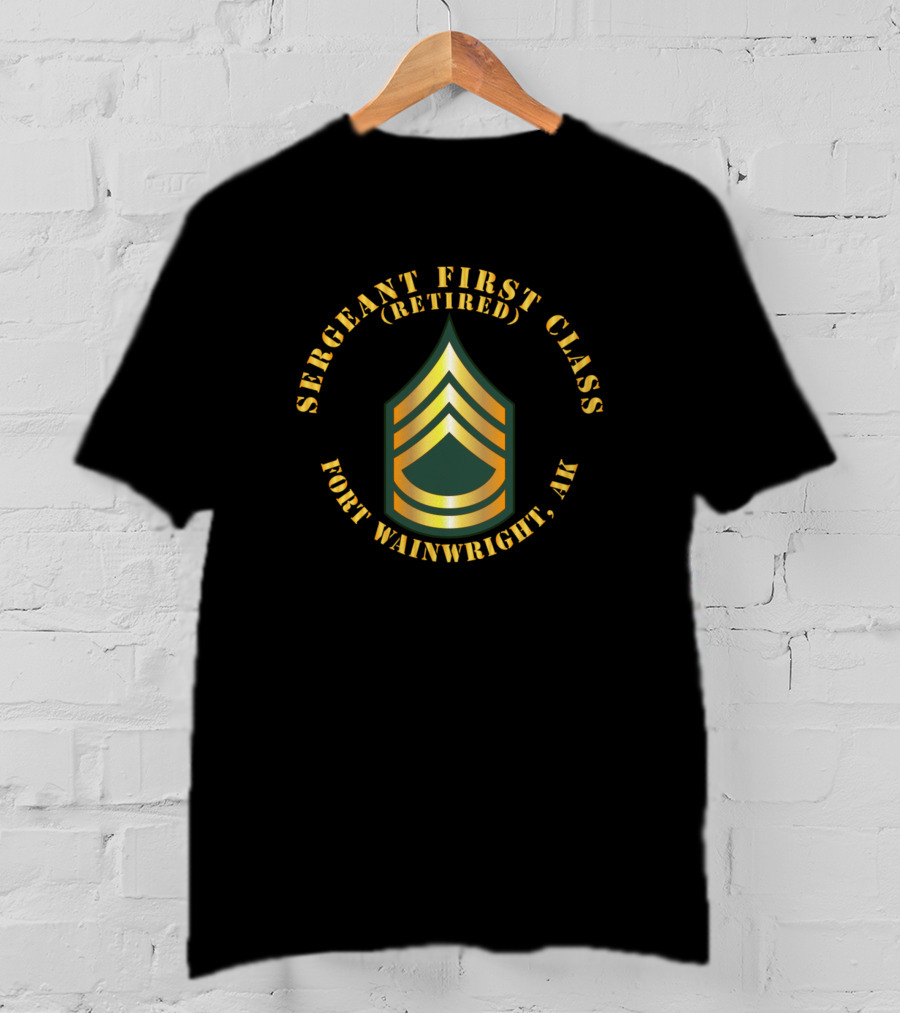 Sergeant First Class (Retired) Fort Wainwright AK T-Shirt