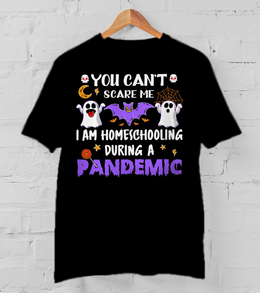 You Can't Scare Me I Am Homeschooling During A Pandemic T-Shirt