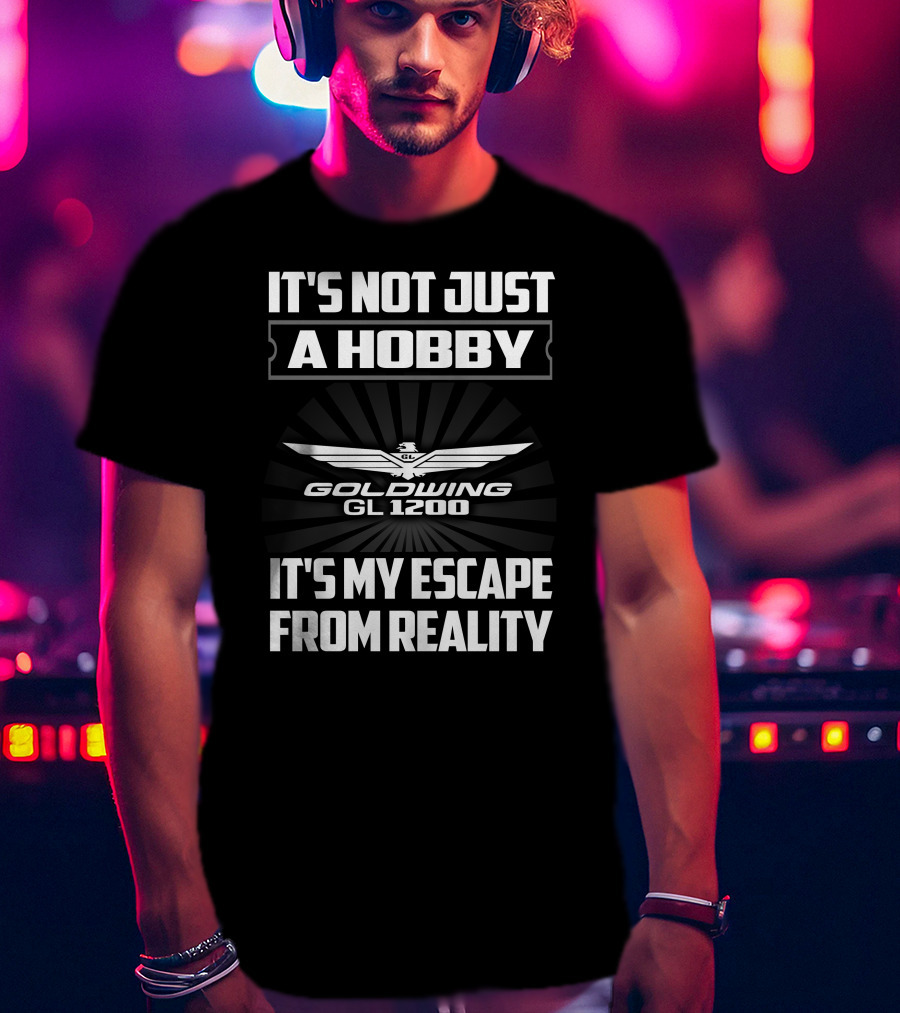 It's Not Just A Hobby Goldwing Gl 1200 It's My Escape From Reality T-Shirt