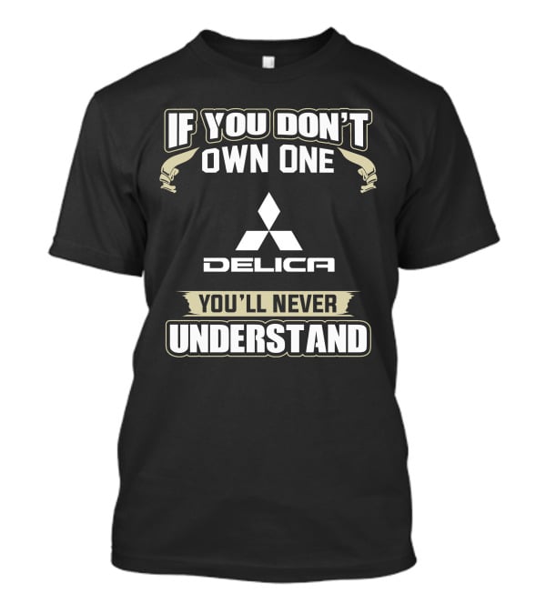 If You Don't Own One Delica You'll Never Understand T-Shirt