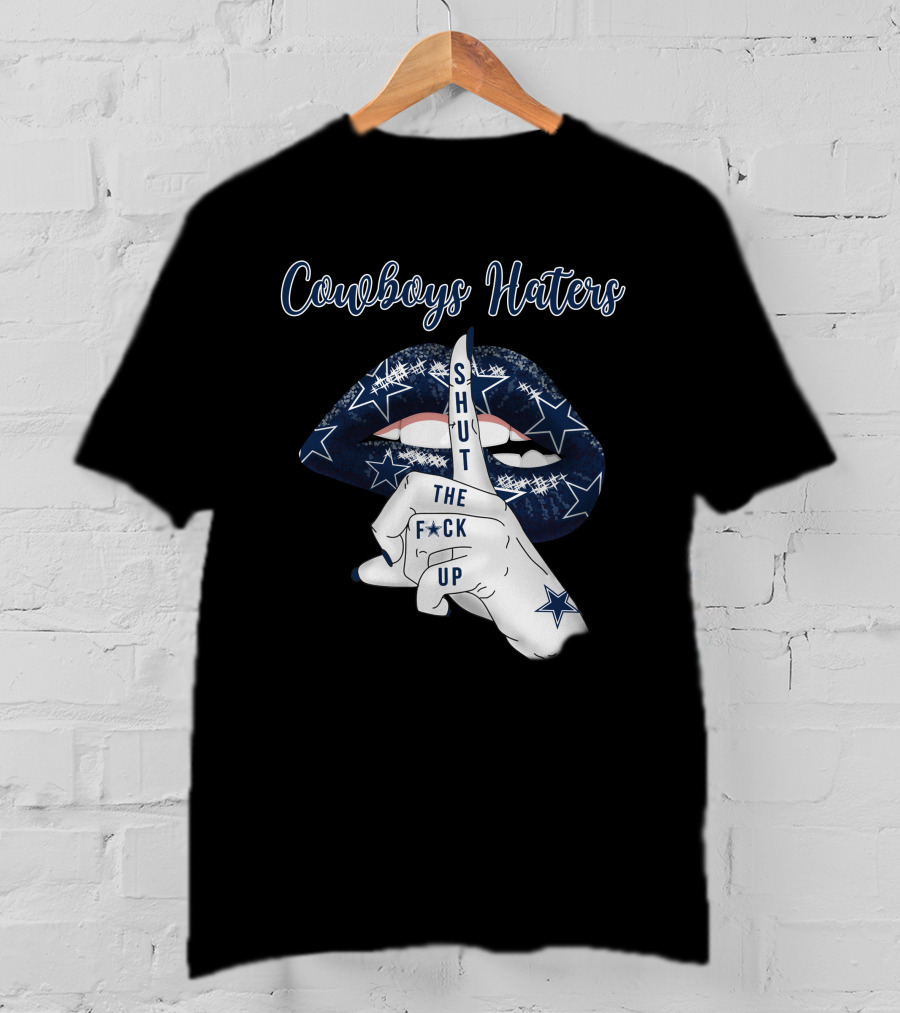 Cowboys Haters Shut The F Up T-Shirt