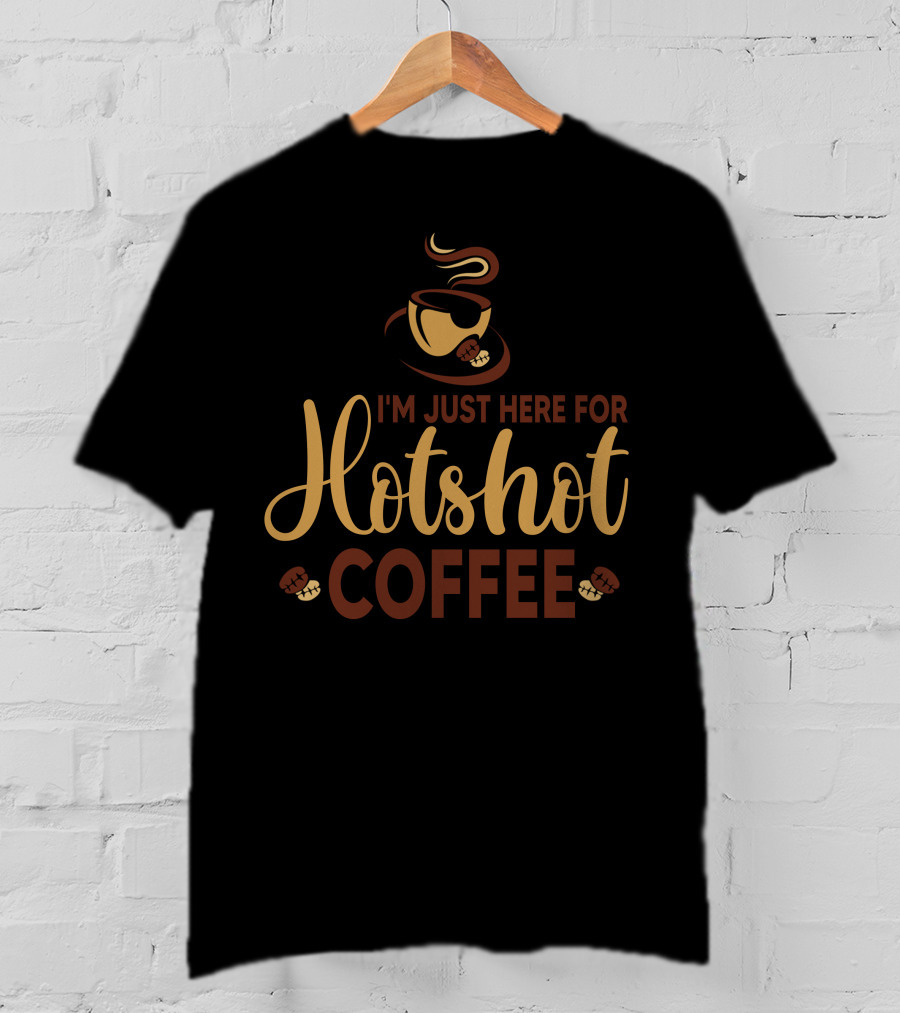 I'm Just Here For Hotshot Coffee T-Shirt
